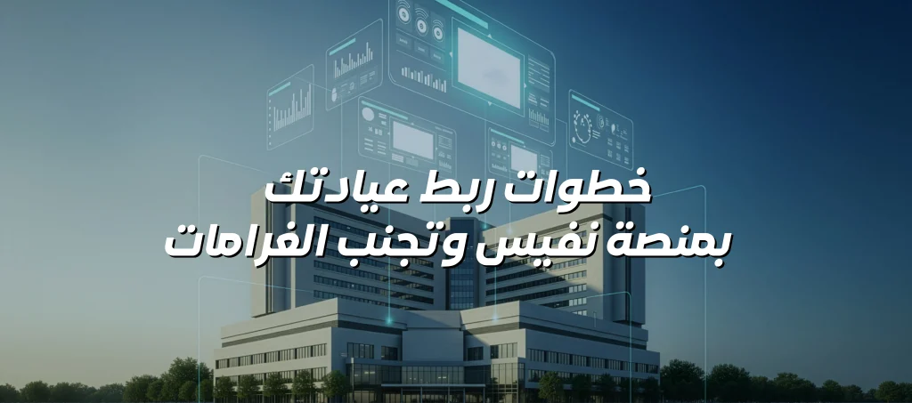 خطوات ربط عيادتك بمنصة نفيس وتجنب الغرامات